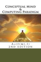 Conceptual Mind and Computing Paradigm (2nd Edition): A = (F(m), I) 1523816058 Book Cover