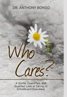 Who Cares?: A Quirky, Quantified, and Qualified Look at Caring, in Schools and Elsewhere 1667169114 Book Cover