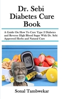 Dr. Sebi Diabetes Cure Book: A Guide On How To Cure Type 2 Diabetes and Reverse High Blood Sugar With Dr. Sebi Approved Herbs and Natural Cure 1673754481 Book Cover
