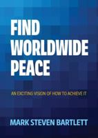 Find Worldwide Peace: An Exciting Vision of How to Achieve It 0473765128 Book Cover