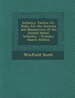 Infantry Tactics: Or, Rules for the Exercise and Manoeuvres of the United States' Infantry - Primary Source Edition 1295736489 Book Cover