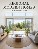 Regional Modern Homes Photography Book: A Visual Journey Through Exquisite Local Contemporary Design B0GKXPWWK3 Book Cover