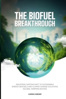 The Biofuel Breakthrough: Industrial Nations Shift to Sustainable Energy, Biofuels and Climate Change Solutions (global warming books) 176446687X Book Cover