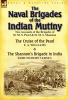 The Naval Brigades of the Indian Mutiny: Two Accounts of the Brigades of H. M. S. Pearl & H. M. S. Shannon 1782821457 Book Cover