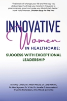 Innovative Women in Healthcare: Success With Exceptional Leadership 1637921713 Book Cover