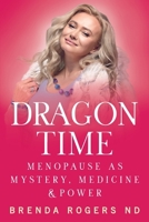Dragon Time: Menopause as Mystery, Medicine and Power 1956108408 Book Cover
