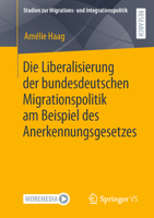 Die Liberalisierung der bundesdeutschen Migrationspolitik am Beispiel des Anerkennungsgesetzes (Studien zur Migrations- und Integrationspolitik) 3658372915 Book Cover