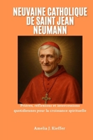 NEUVAINE CATHOLIQUE DE SAINT JEAN NEUMANN: Prières, réflexions et intercessions quotidiennes pour la croissance spirituelle (French Edition) B0GDGLLKV7 Book Cover