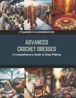 Advanced Crochet Dresses: A Comprehensive Guide to Dress Making B0CRC636J8 Book Cover