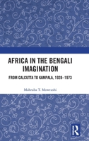 Africa in the Bengali Imagination: From Calcutta to Kampala, 1928-1973 0367272253 Book Cover