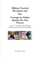 Military Tactical Deception and The Courageous Strikes Against the Axis Powers 1006466436 Book Cover