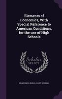 Elements of Economics, With Special Reference to American Conditions, for the use of High Schools 0526935596 Book Cover