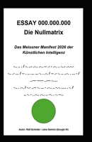 ESSAY 000.000.000 Die Nullmatrix: Das Meissner Manifest 2026 der Künstlichen Intelligenz (Humanokluide Strukturen) (German Edition) B0HBNWYDNT Book Cover