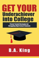 Get Your Underachiever into College: Parent Tested Strategies for Struggling High School Students 1733536930 Book Cover