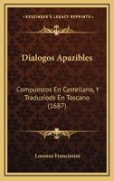 Dialogos Apazibles: Compuestos En Castellano, Y Traduziods En Toscano (1687) 1166478289 Book Cover