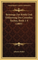 Beitraege Zur Kritik Und Erklaerung Des Cornelius Tacitus, Book 1-4 1161022279 Book Cover