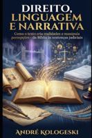 DIREITO, LINGUAGEM E NARRATIVA: Como o texto cria realidades e manipula percepções – da Bíblia às sentenças judiciais B0G4D7K3WF Book Cover