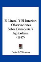El Litoral Y El Interior: Observaciones Sobre Ganaderia Y Agricultura (1887) 1273290836 Book Cover
