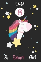 I am 8 and Smart Girl Unicorn Journal: A Happy Birthday 8 Years Old Unicorn Journal Notebook for Kids, 8 Year Old Birthday Gift for Girls! Birthday Unicorn Journal for Girls: I am 8 and Smart Girl Uni 1702259579 Book Cover