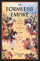 The Formless Empire: A Short History of Diplomacy and Warfare in Central Asia 1594162212 Book Cover