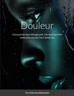 Douleur: Everyone has been through pain, You must use it for motivation you can't let it break you 1304854701 Book Cover