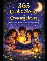 365 Gentle Stories for Growing Hearts: One Calm, Kind, and Meaningful Story for Every Day of the Year B0GM17367W Book Cover