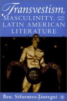 Transvestism, Masculinity, and Latin American Literature: Genders Share Flesh 0312294409 Book Cover