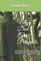 My Dad The Pedophile: A true Story of Child Abuse, Incest, PTSD, Sexual Grooming, Manipulation, Drug-induced Rape, Flashbacks; and Hypnotic-, Dissociative-, and Traumatic Amnesia null Book Cover