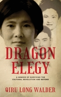 Dragon Elegy: A Memoir of Surviving the Cultural Revolution and Beyond B09NQRTSNH Book Cover