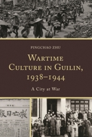 Wartime Culture in Guilin, 1938-1944: A City at War 0739196839 Book Cover