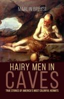 Hairy Men in Caves: True Stories of America's Most Colorful Hermits 1620066300 Book Cover