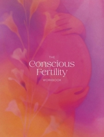 The Conscious Fertility Workbook: Preparing Mind, Body and Spirit for Motherhood 073878642X Book Cover