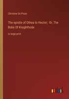 The epistle of Othea to Hector; Or, The Boke Of Knyghthode: in large print 3368372904 Book Cover