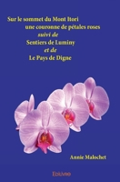 Sur le sommet du Mont Itori une couronne de pétales roses: Suivi de Sentiers de Luminy et de Le Pays de Digne (French Edition) 2334190438 Book Cover