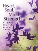 Heart, Soul, Mind, Strength: A Ten-Week Bible Study Series for Women 0578108119 Book Cover