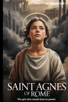 SAINT AGNES OF ROME: The girl who would bow to power B0GRHPLRVK Book Cover