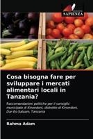 Cosa bisogna fare per sviluppare i mercati alimentari locali in Tanzania?: Raccomandazioni politiche per il consiglio municipale di Kinondoni, ... Dar-Es-Salaam, Tanzania 6203247219 Book Cover