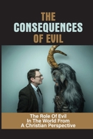 The Consequences Of Evil: The Role Of Evil In The World From A Christian Perspective: A World Without Evil B099C8R3CK Book Cover