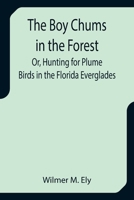 The Boy Chums in the Forest; Or, Hunting for Plume Birds in the Florida Everglades 9355750552 Book Cover