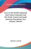 Iowa At The World's Industrial And Cotton Centennial And The North, Central And South American Expositions, New Orleans, 1884-86 0548476799 Book Cover