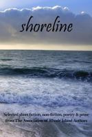 Shoreline: Selected short fiction, non-fiction, poetry & prose from The Association of Rhode Island Authors 0692733833 Book Cover