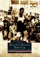 Boston's Boxing Heritage: Prizefighting from 1882-1955 (Images of Sports) 0738511366 Book Cover