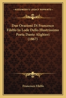 Due Orazioni Di Francesco Filelfo In Lode Dello Illustrissimo Poeta Dante Alighieri (1867) 1145263658 Book Cover