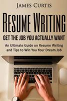 Resume Writing 2016: Get the Job You Actually Want-An Ultimate Guide on Resume W 1537205072 Book Cover