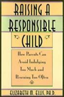 Raising a Responsible Child: How Parents Can Avoid Indulging Too Much and Rescuing Too Often 0806518243 Book Cover