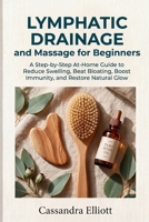 Lymphatic Drainage and Massage for Beginners: A Step-by-Step At-Home Guide to Reduce Swelling, Beat Bloating, Boost Immunity, and Restore Natural Glow B0GXPVGF1F Book Cover