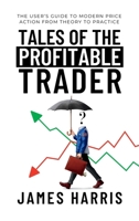 Tales of the Profitable Trader: The User's Guide To Modern Price Action From Theory To Practice B0BYBCL7HP Book Cover