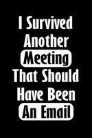 I Survived Another Meeting That Should Have Been An Email: Gift For Coworker Or Boss - Office Gift - Office Worker Book - Lines Notebook 6x9 120 pages 1679376551 Book Cover