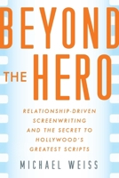 Beyond the Hero: Relationship-Driven Screenwriting and the Secret to Hollywood's Greatest Scripts 162153880X Book Cover