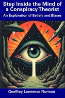 Step Inside the Mind of a Conspiracy Theorist: An Exploration of Beliefs and Biases B0DSW2J3TD Book Cover